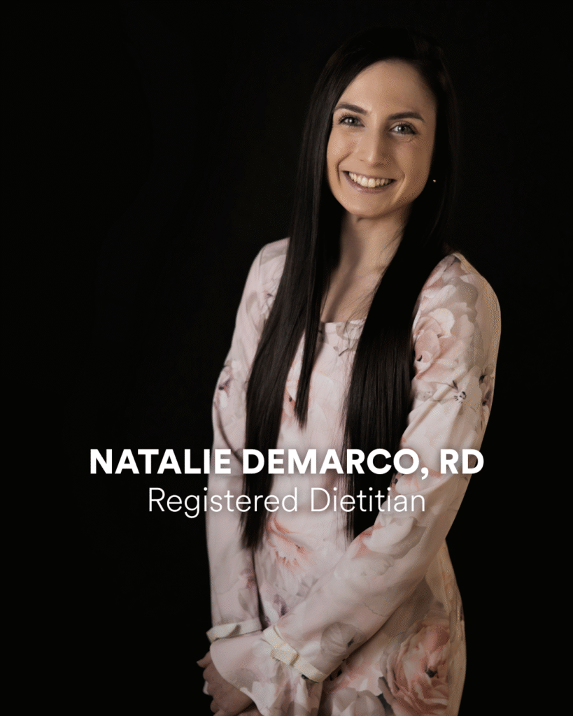 Helping You Optimize Health, Performance & Well-Being

Natalie DeMarco is a Registered Dietitian with a passion for evidence-based nutrition and personalized wellness strategies. She holds a Bachelor’s degree from the University of Guelph and a Master’s degree from Western University, bringing extensive experience in community nutrition, acute care hospital settings, and pharmaceutical sales.

With a specialized focus on weight management, chronic disease management, and sports nutrition, Natalie works with individuals seeking to improve their health, energy levels, and performance. Whether you're navigating weight loss, managing a chronic condition like diabetes or heart disease, or striving for peak athletic performance, she provides science-backed strategies tailored to your unique needs.

Natalie believes in practical, sustainable nutrition that fits into real life—without extreme diets or unnecessary restrictions. She emphasizes balanced eating, mindful habits, and strategic meal planning to support long-term success.

When she’s not helping clients achieve their goals, Natalie stays up to date with the latest in nutrition science and enjoys staying active herself. She is committed to empowering her clients with the tools and knowledge to build a healthier, stronger, and more confident version of themselves.